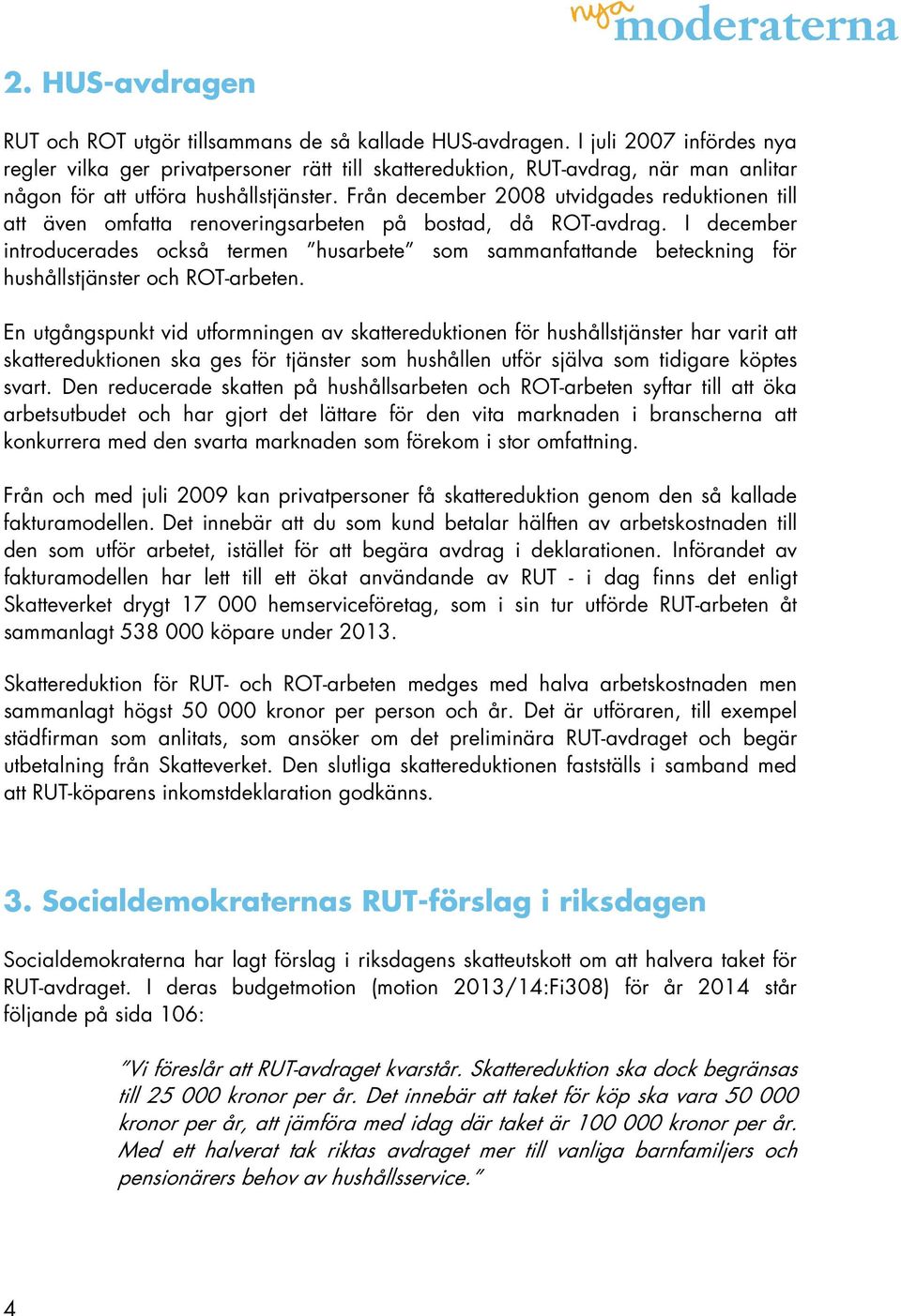 Från december 2008 utvidgades reduktionen till att även omfatta renoveringsarbeten på bostad, då ROT-avdrag.