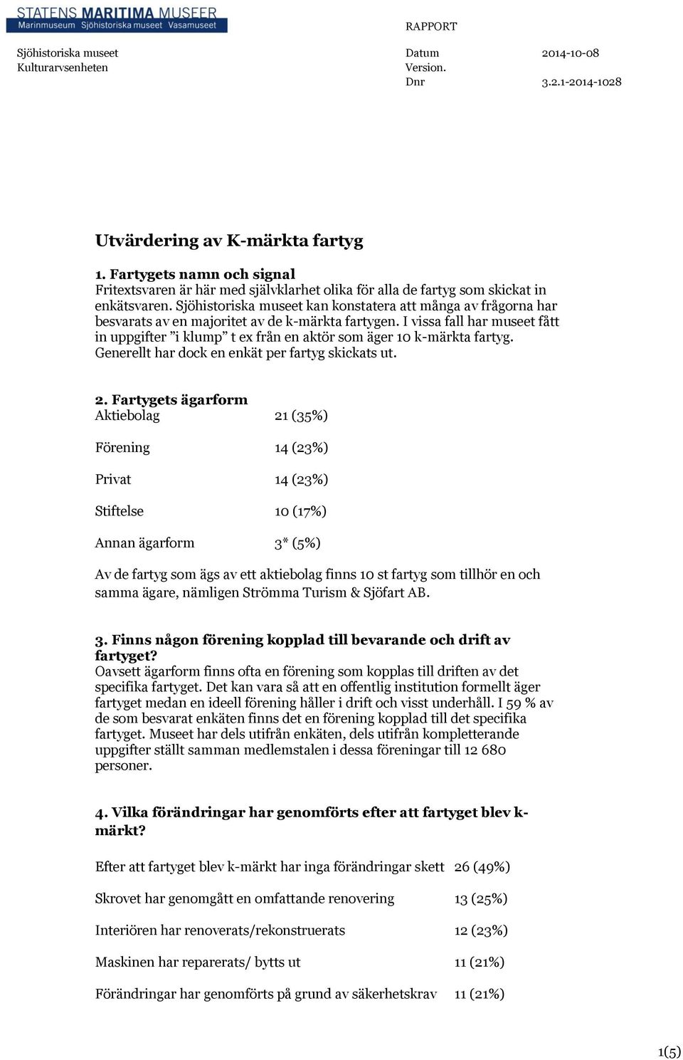 Sjöhistoriska museet kan konstatera att många av frågorna har besvarats av en majoritet av de k-märkta fartygen.