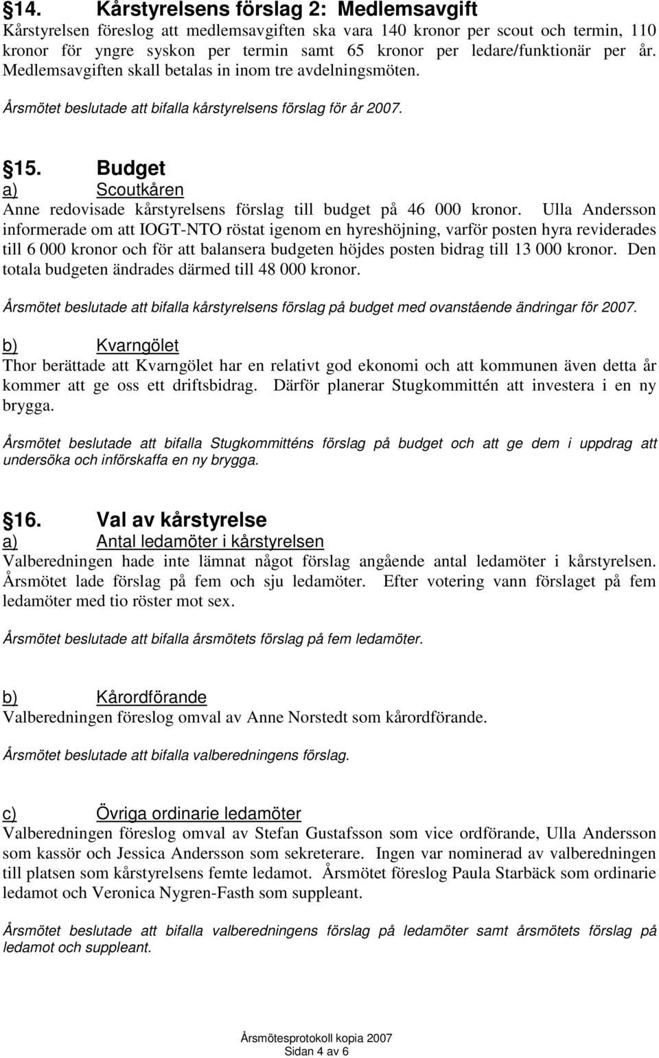 Budget a) Scoutkåren Anne redovisade kårstyrelsens förslag till budget på 46 000 kronor.