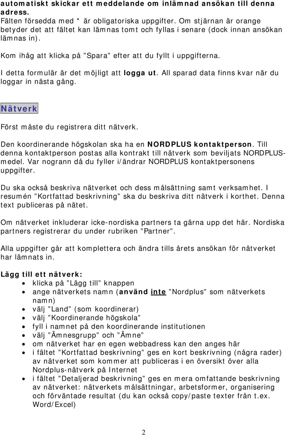 I detta formulär är det möjligt att logga ut. All sparad data finns kvar när du loggar in nästa gång. Nätverk Först måste du registrera ditt nätverk.