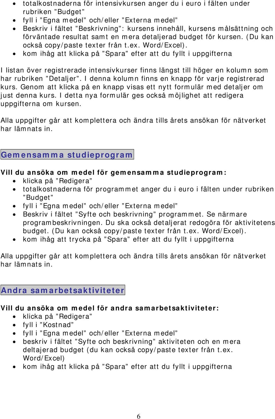 I denna kolumn finns en knapp för varje registrerad kurs. Genom att klicka på en knapp visas ett nytt formulär med detaljer om just denna kurs.