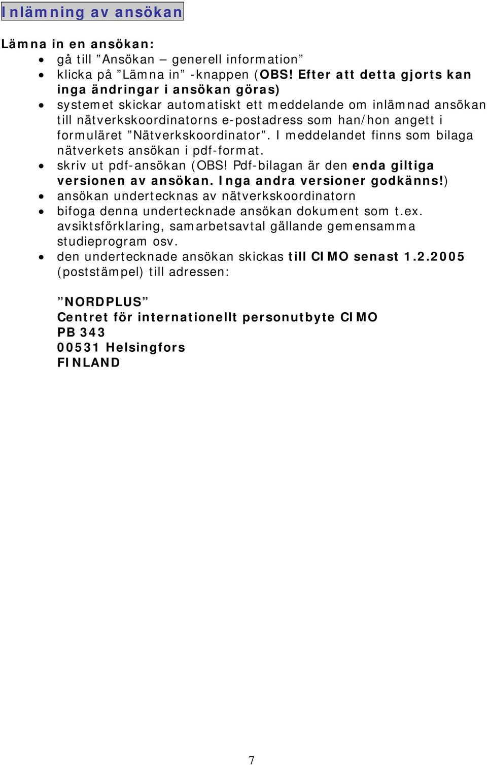 Nätverkskoordinator. I meddelandet finns som bilaga nätverkets ansökan i pdf-format. skriv ut pdf-ansökan (OBS! Pdf-bilagan är den enda giltiga versionen av ansökan. Inga andra versioner godkänns!