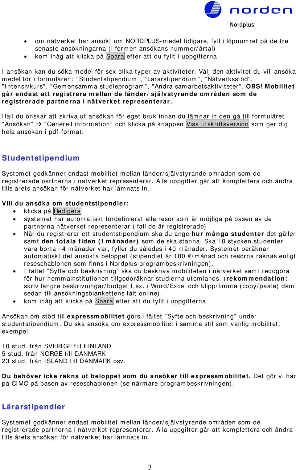 Mobilitet går endast att registrera mellan de länder/självstyrande områden som de registrerade partnerna i nätverket representerar.