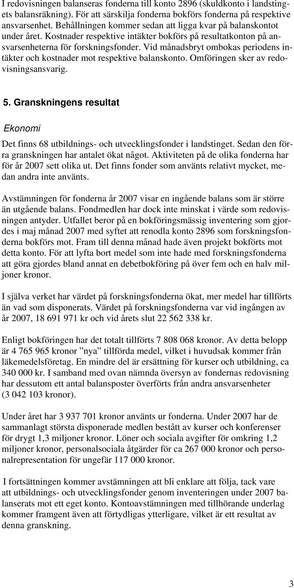 Vid månadsbryt ombokas periodens intäkter och kostnader mot respektive balanskonto. Omföringen sker av redovisningsansvarig. 5.