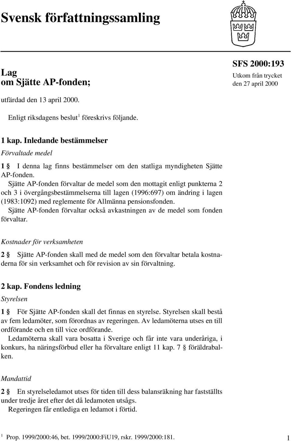 Sjätte AP-fonden förvaltar de medel som den mottagit enligt punkterna 2 och 3 i övergångsbestämmelserna till lagen (1996:697) om ändring i lagen (1983:1092) med reglemente för Allmänna pensionsfonden.