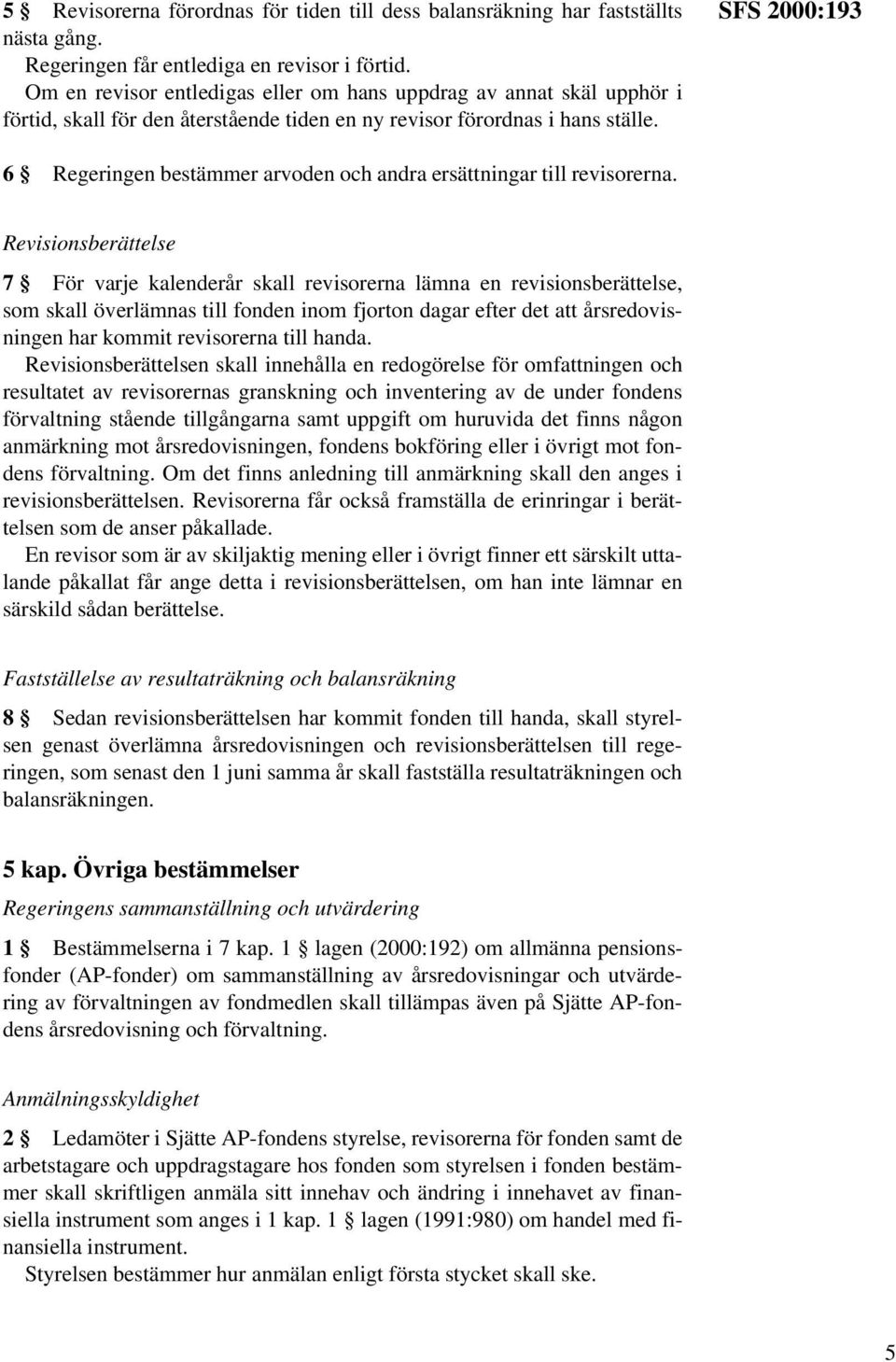 SFS 2000:193 6 Regeringen bestämmer arvoden och andra ersättningar till revisorerna.