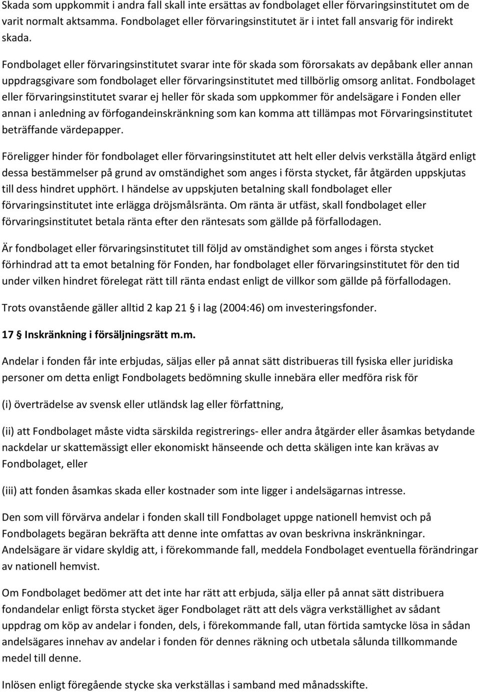 Fondbolaget eller förvaringsinstitutet svarar inte för skada som förorsakats av depåbank eller annan uppdragsgivare som fondbolaget eller förvaringsinstitutet med tillbörlig omsorg anlitat.