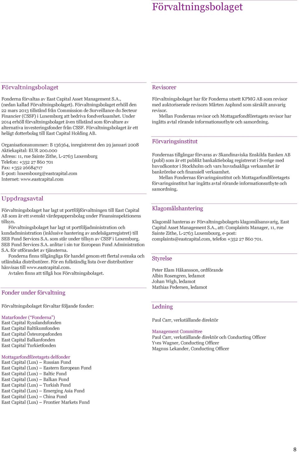 Under 2014 erhöll förvaltningsbolaget även tillstånd som förvaltare av alternativa investeringsfonder från CSSF. Förvaltningsbolaget är ett helägt dotterbolag till East Capital Holding AB.