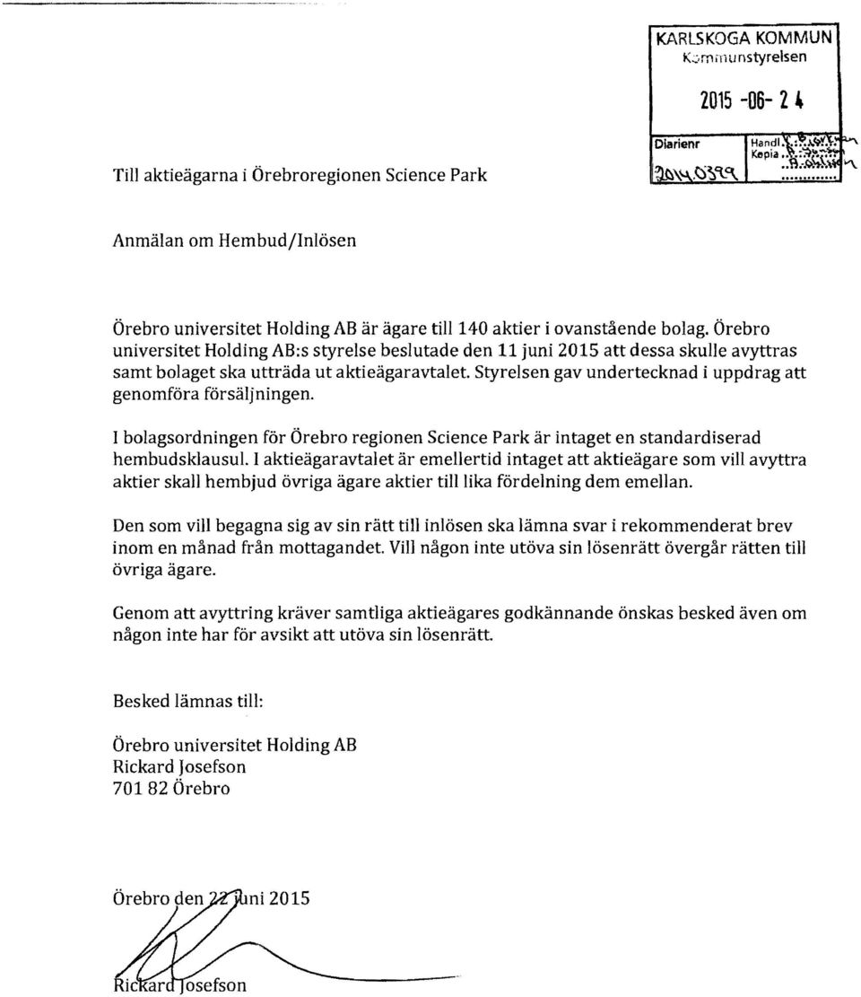 Styrelsen gav undertecknad i uppdrag att genomföra försäljningen. I bolagsordningen för Örebro regionen Science Park är intaget en standardiserad hembudsklausul.