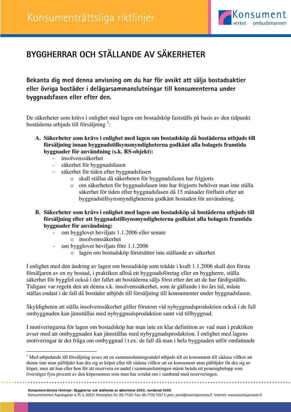 De säkerheter som krävs i enlighet med lagen om bostadsköp fastställs på basis av den tidpunkt bostäderna utbjuds till försäljning 1 : A.