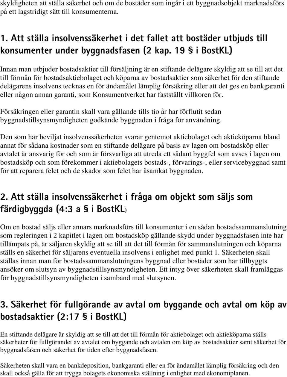 19 i BostKL) Innan man utbjuder bostadsaktier till försäljning är en stiftande delägare skyldig att se till att det till förmån för bostadsaktiebolaget och köparna av bostadsaktier som säkerhet för