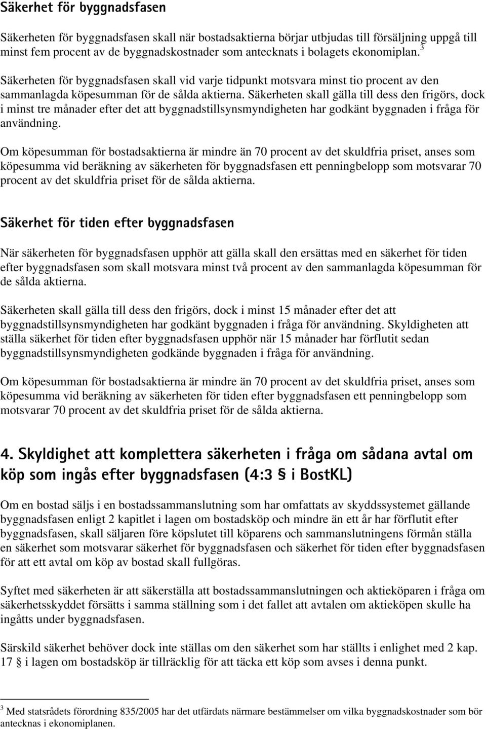 Säkerheten skall gälla till dess den frigörs, dock i minst tre månader efter det att byggnadstillsynsmyndigheten har godkänt byggnaden i fråga för användning.