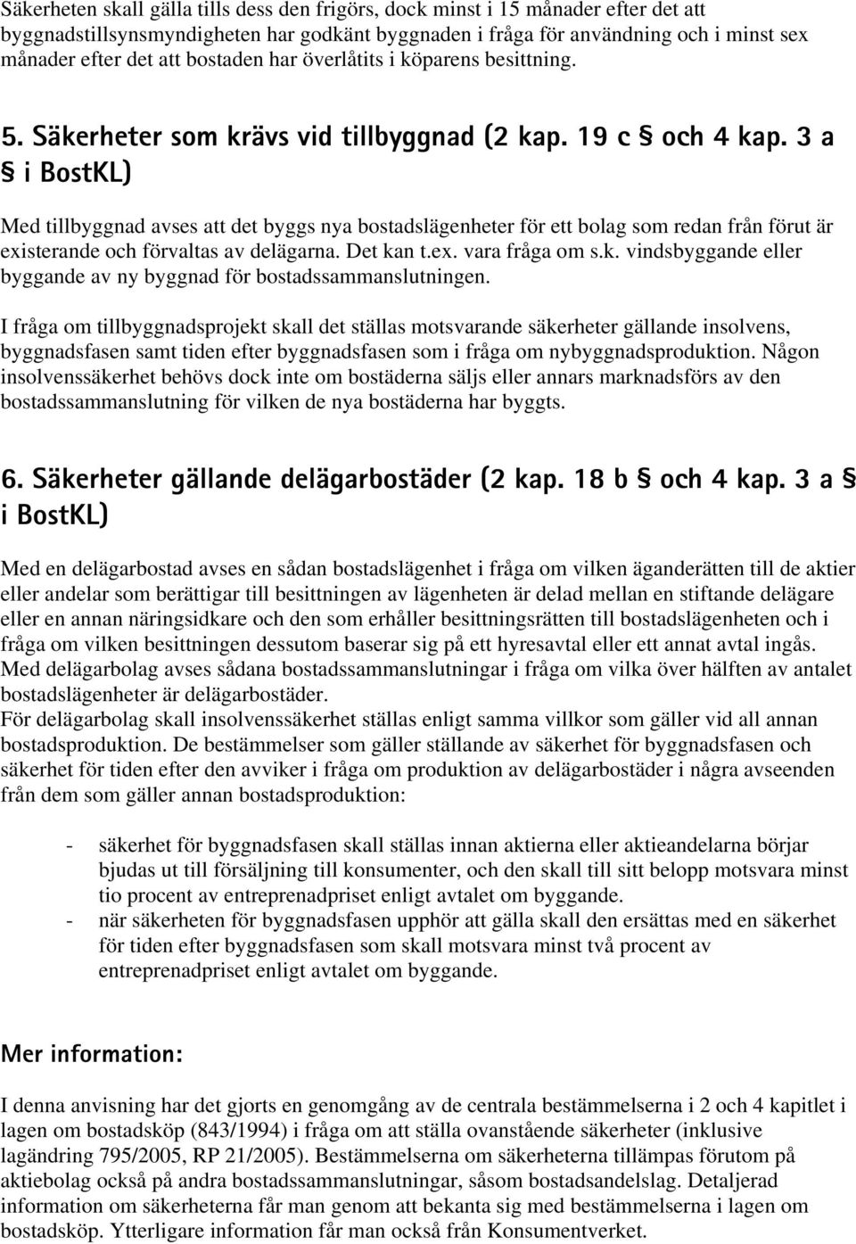 3 a i BostKL) Med tillbyggnad avses att det byggs nya bostadslägenheter för ett bolag som redan från förut är existerande och förvaltas av delägarna. Det ka