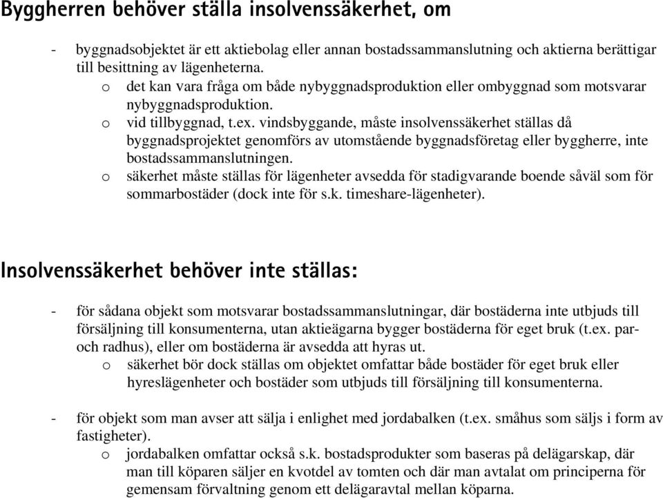 vindsbyggande, måste insolvenssäkerhet ställas då byggnadsprojektet genomförs av utomstående byggnadsföretag eller byggherre, inte bostadssammanslutningen.