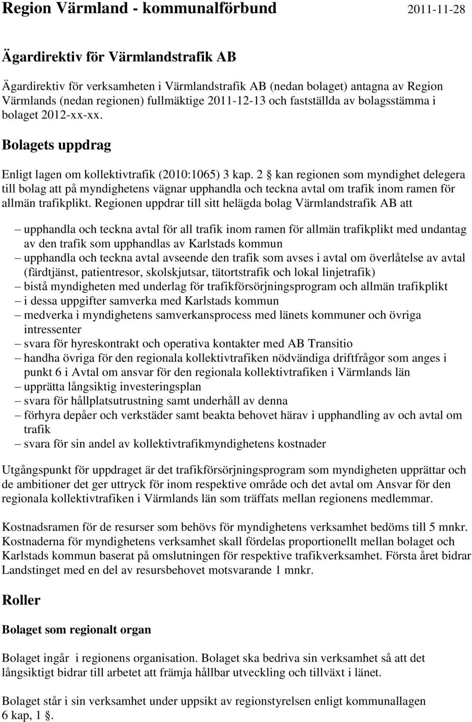 2 kan regionen som myndighet delegera till bolag att på myndighetens vägnar upphandla och teckna avtal om trafik inom ramen för allmän trafikplikt.