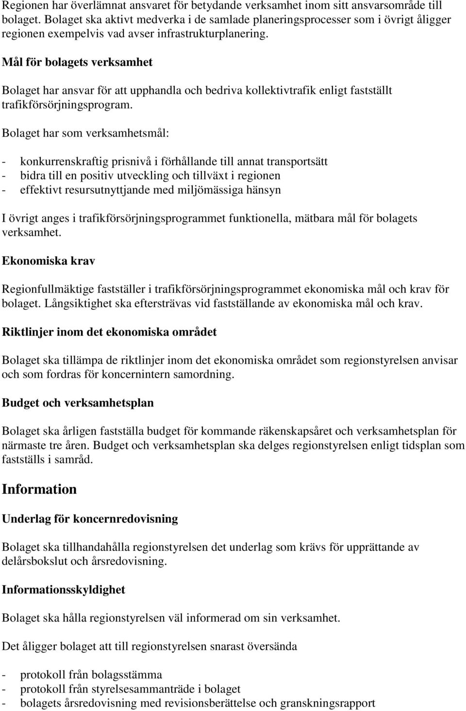 Mål för bolagets verksamhet Bolaget har ansvar för att upphandla och bedriva kollektivtrafik enligt fastställt trafikförsörjningsprogram.