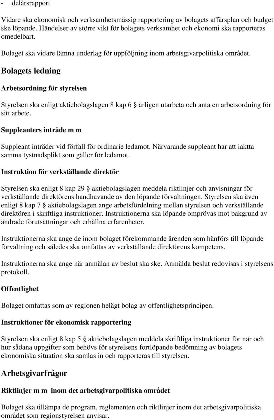 Bolagets ledning Arbetsordning för styrelsen Styrelsen ska enligt aktiebolagslagen 8 kap 6 årligen utarbeta och anta en arbetsordning för sitt arbete.