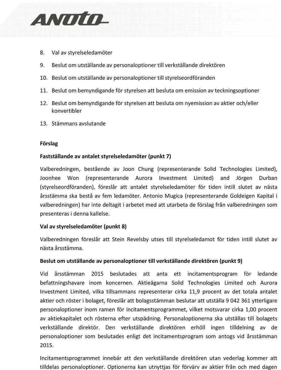 Stämmans avslutande Förslag Fastställande av antalet styrelseledamöter (punkt 7) Valberedningen, bestående av Joon Chung (representerande Solid Technologies Limited), Joonhee Won (representerande