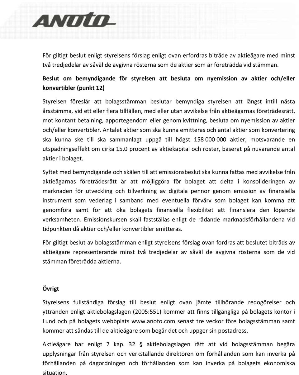 årsstämma, vid ett eller flera tillfällen, med eller utan avvikelse från aktieägarnas företrädesrätt, mot kontant betalning, apportegendom eller genom kvittning, besluta om nyemission av aktier