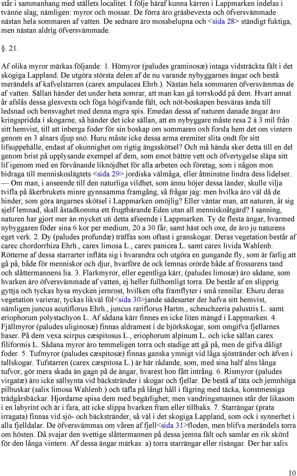 Af olika myror märkas följande: 1. Hömyror (paludes graminosæ) intaga vidsträckta fält i det skogiga Lappland.