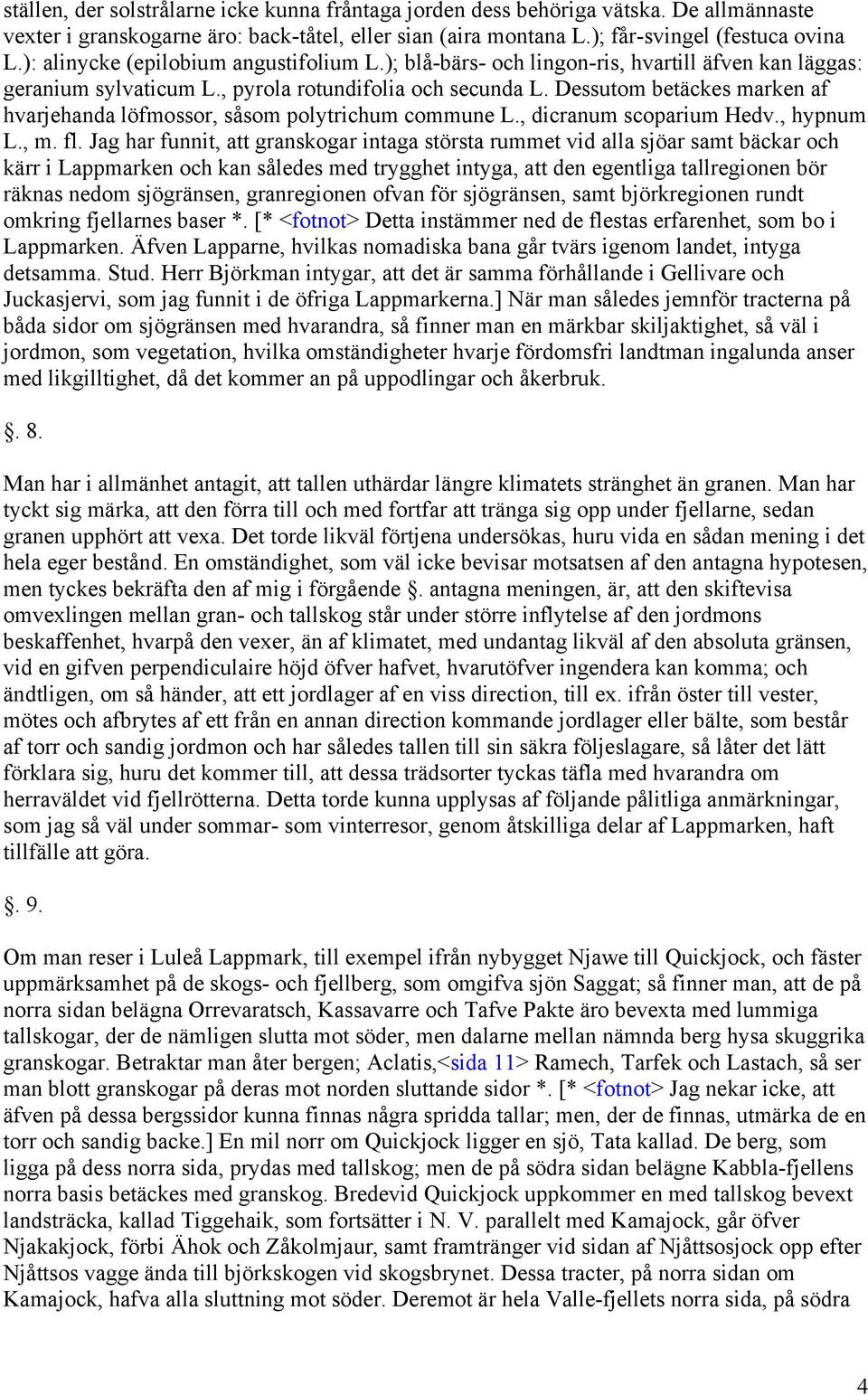 Dessutom betäckes marken af hvarjehanda löfmossor, såsom polytrichum commune L., dicranum scoparium Hedv., hypnum L., m. fl.