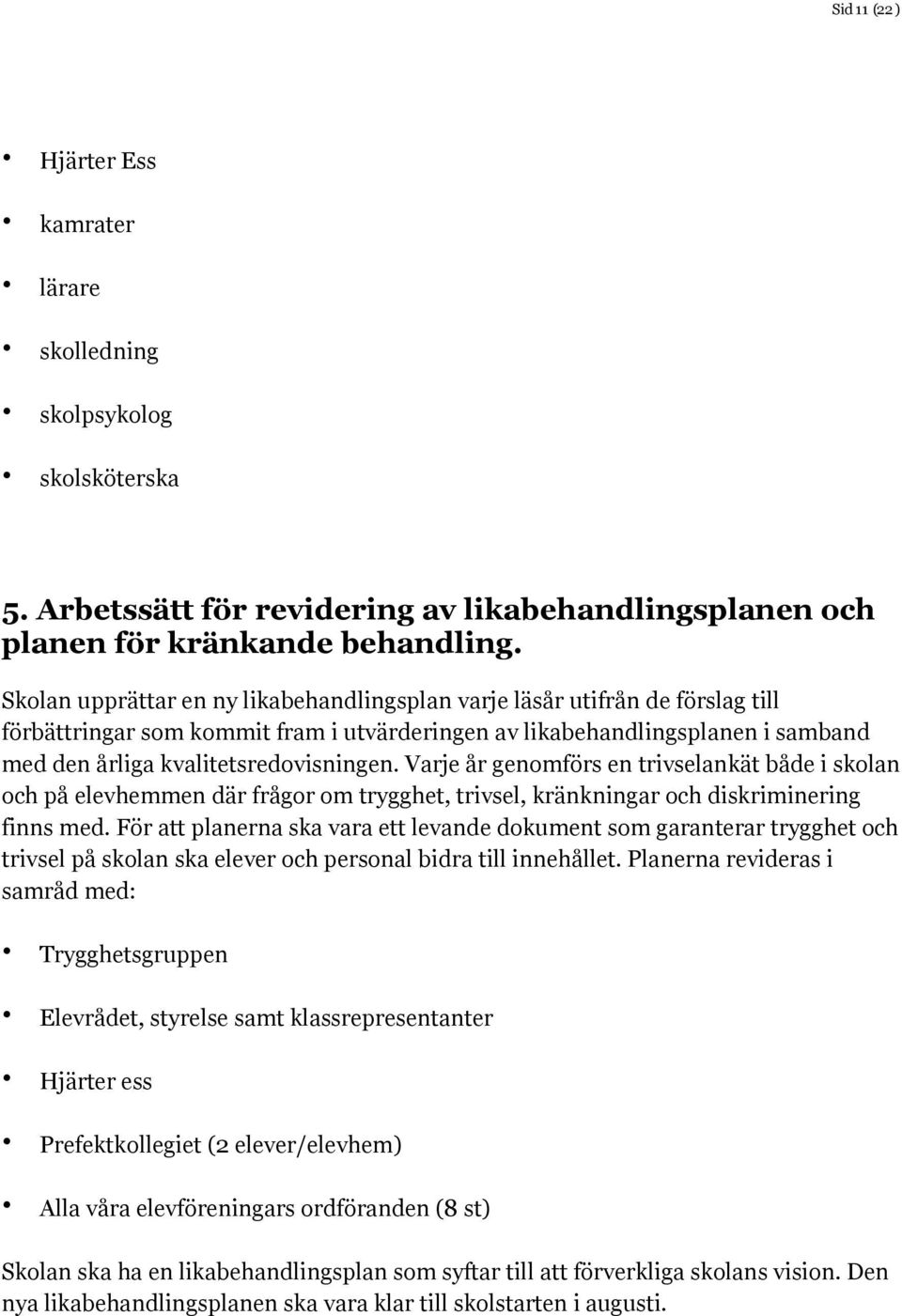 Varje år genomförs en trivselankät både i skolan och på elevhemmen där frågor om trygghet, trivsel, kränkningar och diskriminering finns med.