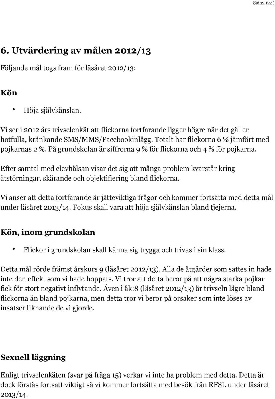 På grundskolan är siffrorna 9 % för flickorna och 4 % för pojkarna.