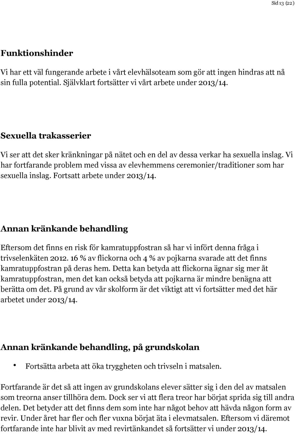 Vi har fortfarande problem med vissa av elevhemmens ceremonier/traditioner som har sexuella inslag. Fortsatt arbete under 2013/14.