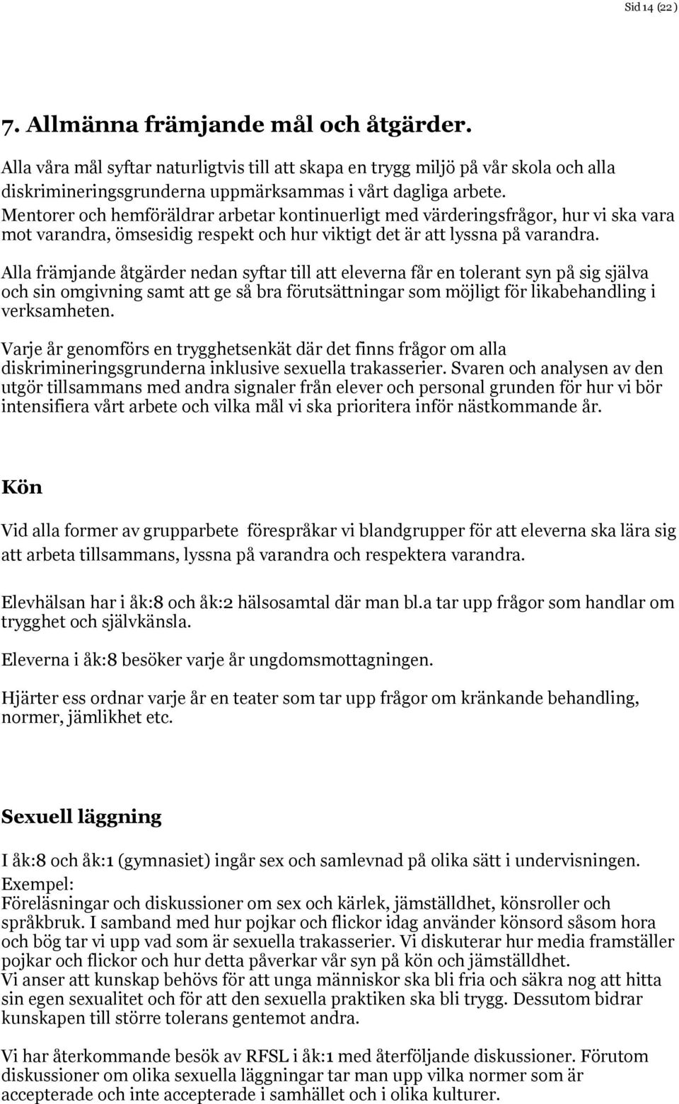 Alla främjande åtgärder nedan syftar till att eleverna får en tolerant syn på sig själva och sin omgivning samt att ge så bra förutsättningar som möjligt för likabehandling i verksamheten.
