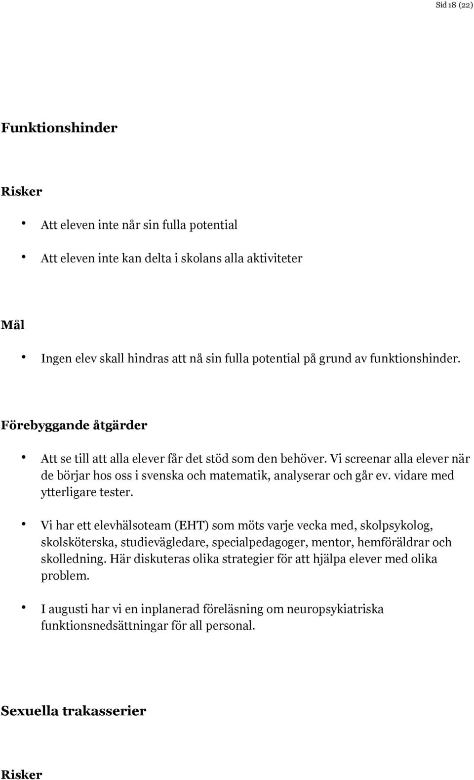 vidare med ytterligare tester. Vi har ett elevhälsoteam (EHT) som möts varje vecka med, skolpsykolog, skolsköterska, studievägledare, specialpedagoger, mentor, hemföräldrar och skolledning.