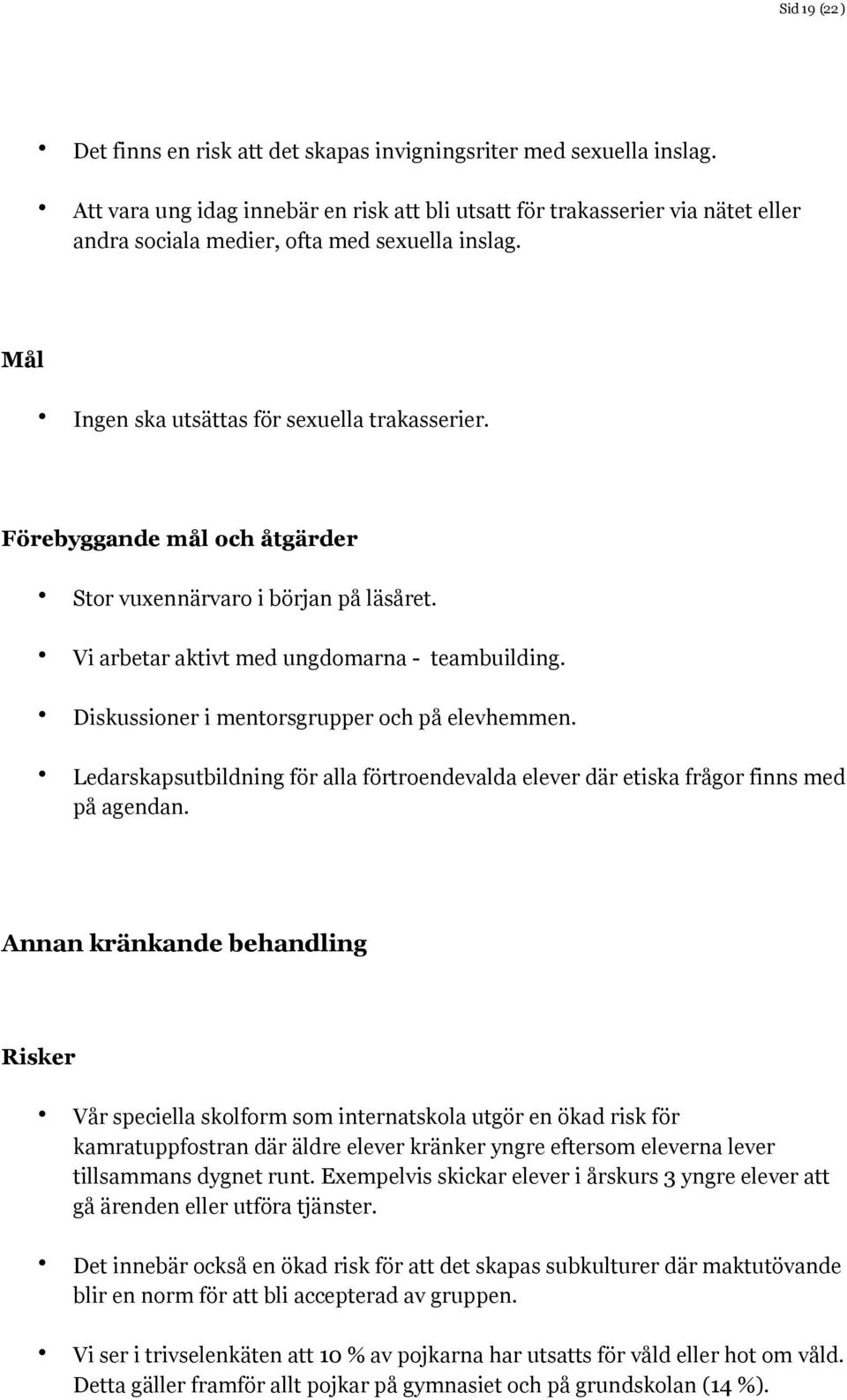 Förebyggande mål och åtgärder Stor vuxennärvaro i början på läsåret. Vi arbetar aktivt med ungdomarna - teambuilding. Diskussioner i mentorsgrupper och på elevhemmen.