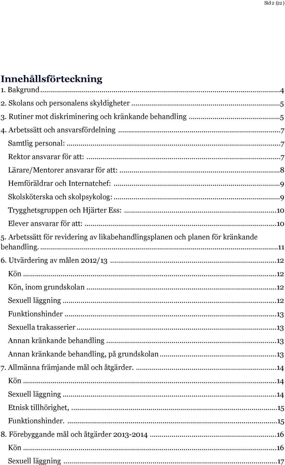 .. 9 Trygghetsgruppen och Hjärter Ess:... 10 Elever ansvarar för att:... 10 5. Arbetssätt för revidering av likabehandlingsplanen och planen för kränkande behandling.... 11 6.