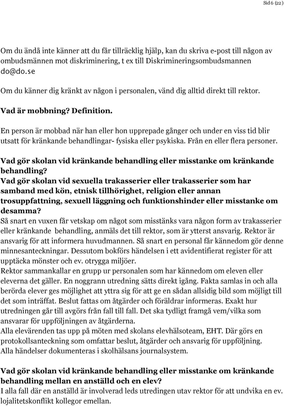 En person är mobbad när han eller hon upprepade gånger och under en viss tid blir utsatt för kränkande behandlingar- fysiska eller psykiska. Från en eller flera personer.