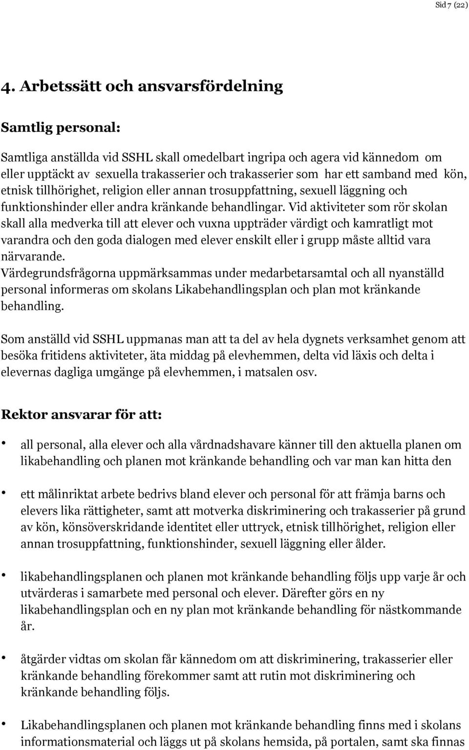 samband med kön, etnisk tillhörighet, religion eller annan trosuppfattning, sexuell läggning och funktionshinder eller andra kränkande behandlingar.