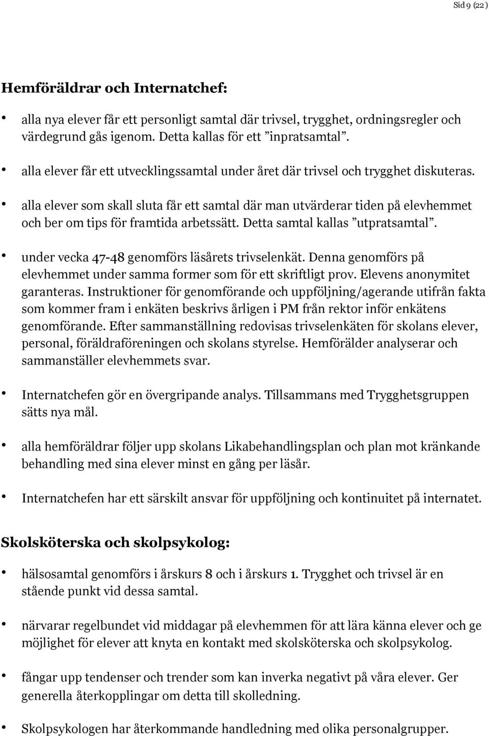 alla elever som skall sluta får ett samtal där man utvärderar tiden på elevhemmet och ber om tips för framtida arbetssätt. Detta samtal kallas utpratsamtal.