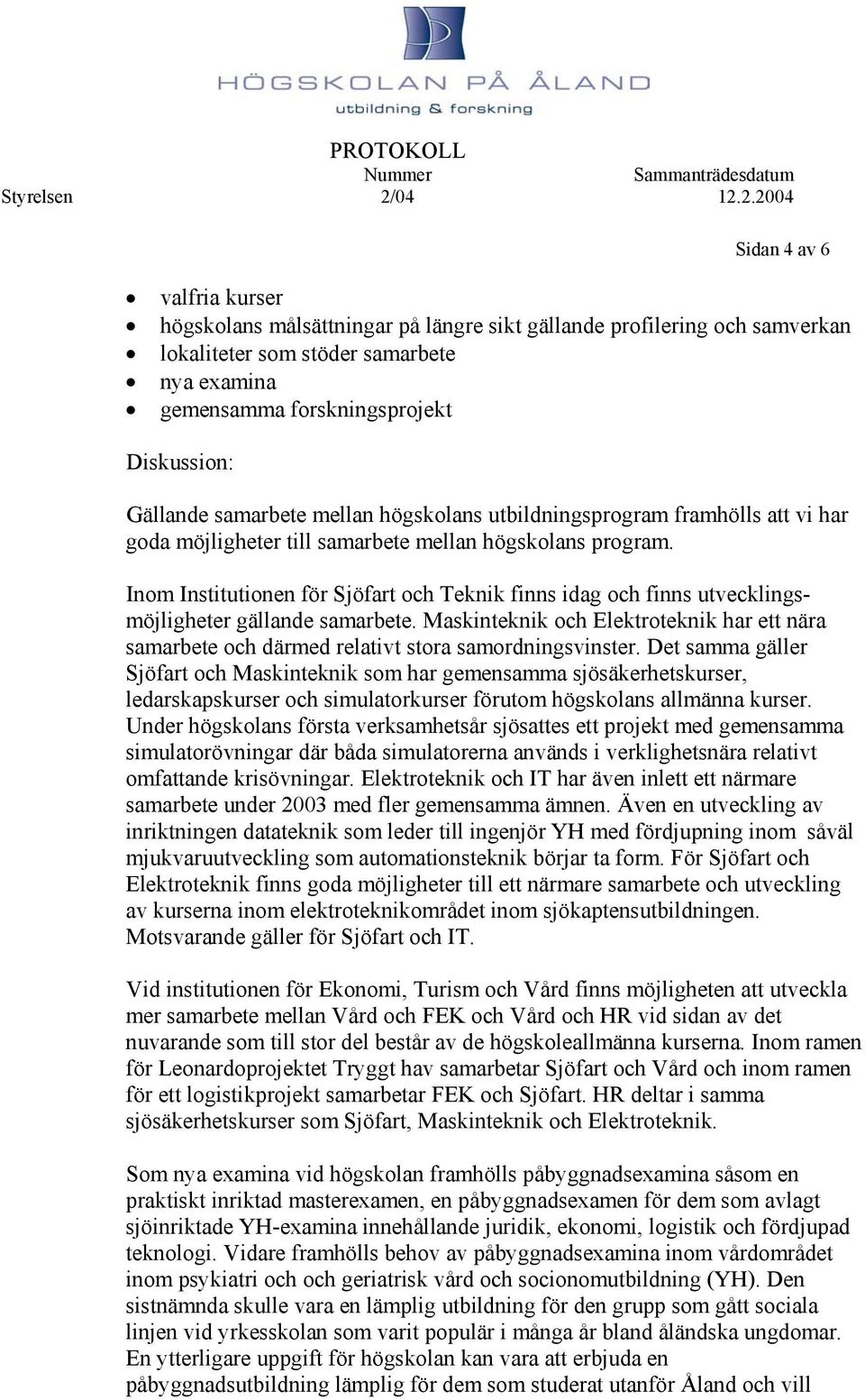 Inom Institutionen för Sjöfart och Teknik finns idag och finns utvecklingsmöjligheter gällande samarbete.