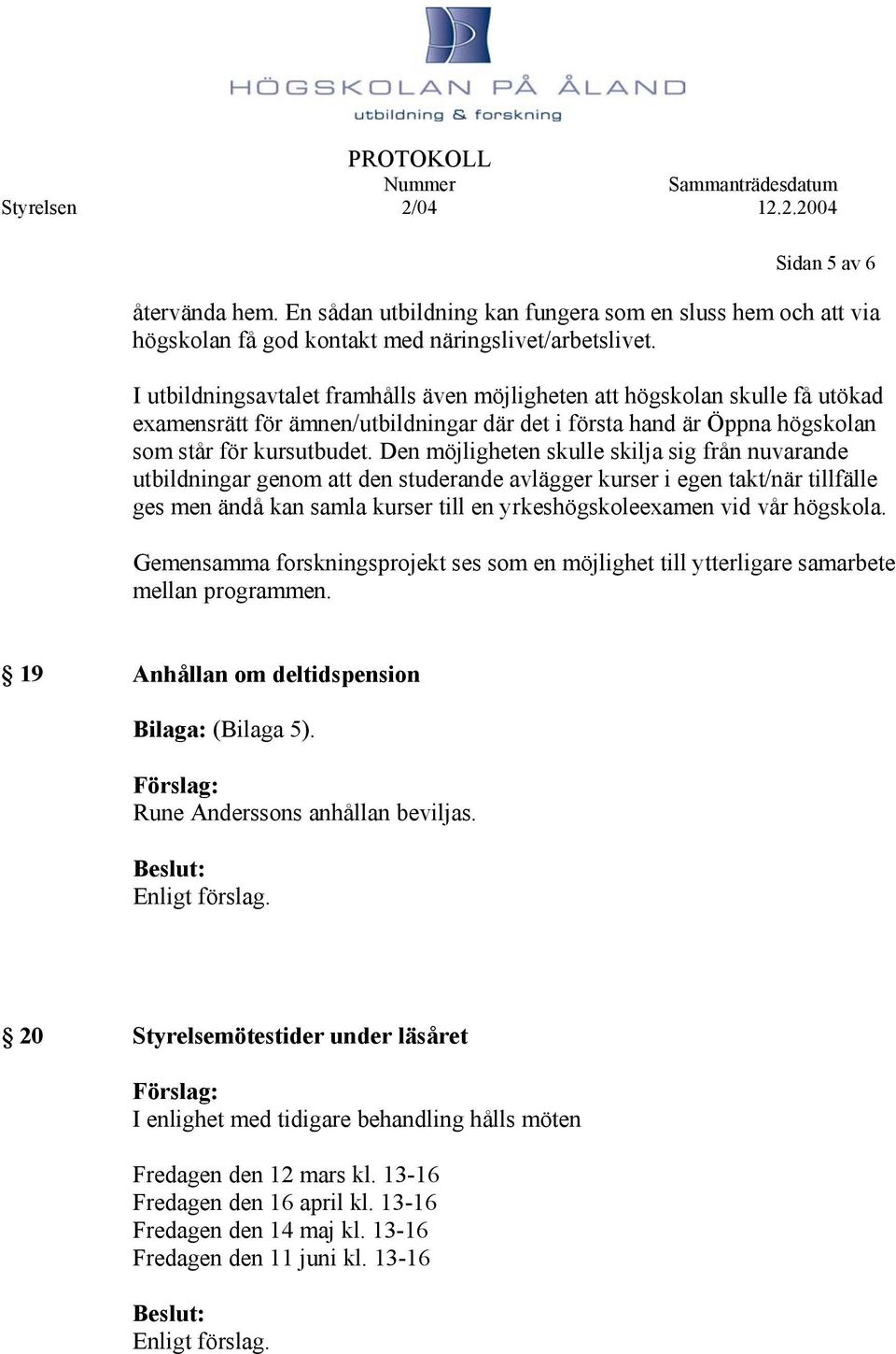 Den möjligheten skulle skilja sig från nuvarande utbildningar genom att den studerande avlägger kurser i egen takt/när tillfälle ges men ändå kan samla kurser till en yrkeshögskoleexamen vid vår