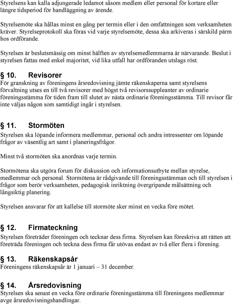 Styrelseprotokoll ska föras vid varje styrelsemöte, dessa ska arkiveras i särskild pärm hos ordförande. Styrelsen är beslutsmässig om minst hälften av styrelsemedlemmarna är närvarande.