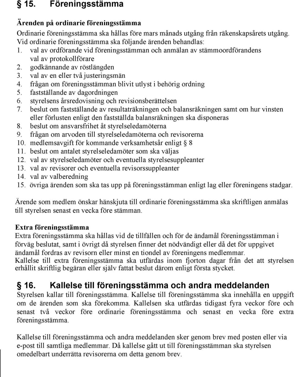 val av en eller två justeringsmän 4. frågan om föreningsstämman blivit utlyst i behörig ordning 5. fastställande av dagordningen 6. styrelsens årsredovisning och revisionsberättelsen 7.