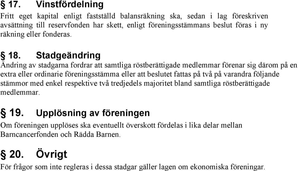 Stadgeändring Ändring av stadgarna fordrar att samtliga röstberättigade medlemmar förenar sig därom på en extra eller ordinarie föreningsstämma eller att beslutet fattas på två på