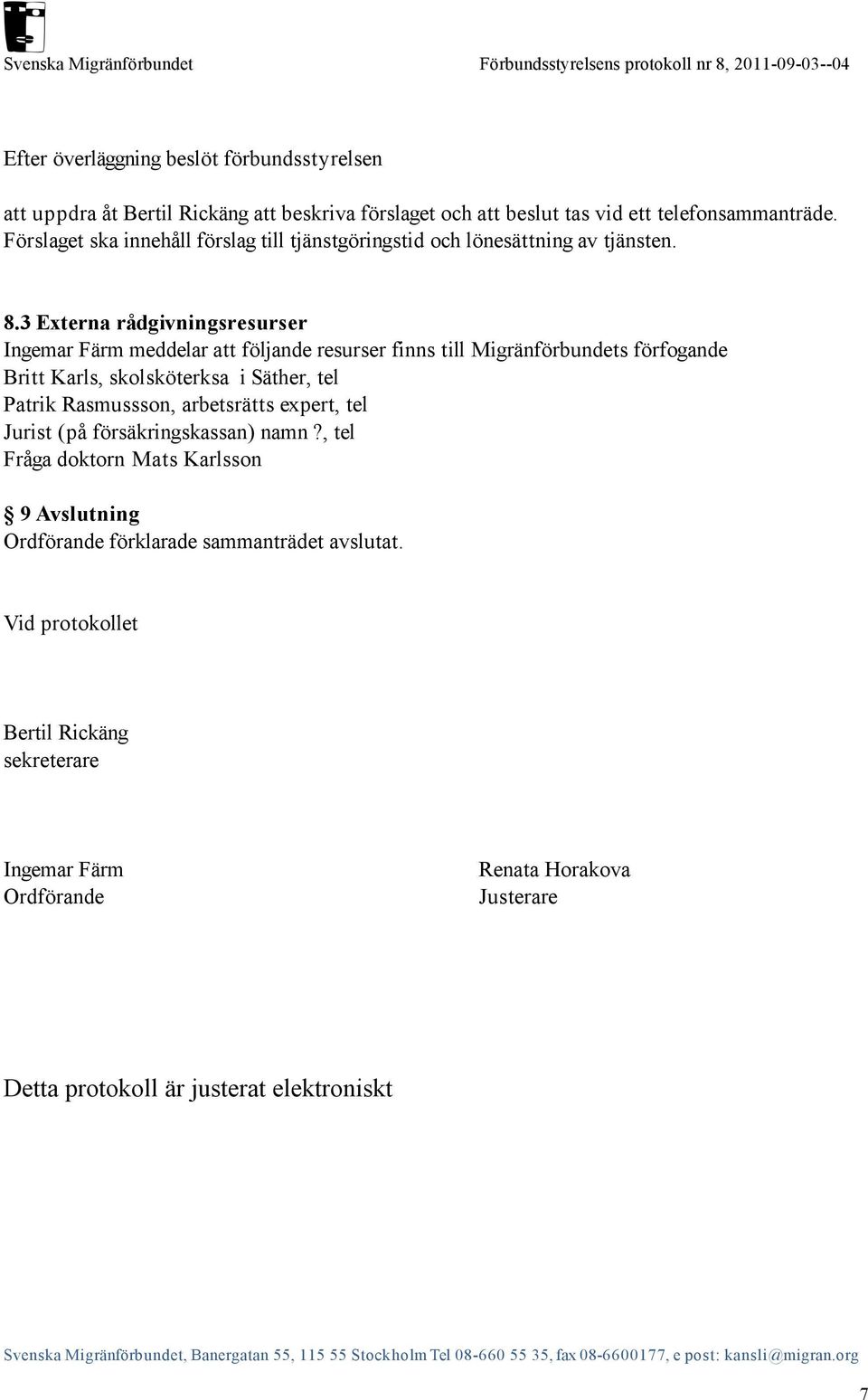 3 Externa rådgivningsresurser Ingemar Färm meddelar att följande resurser finns till Migränförbundets förfogande Britt Karls, skolsköterksa i Säther, tel Patrik