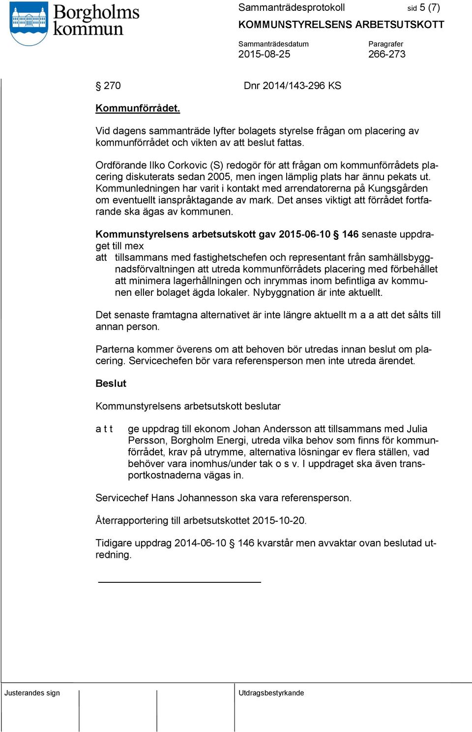 Kommunledningen har varit i kontakt med arrendatorerna på Kungsgården om eventuellt ianspråktagande av mark. Det anses viktigt att förrådet fortfarande ska ägas av kommunen.