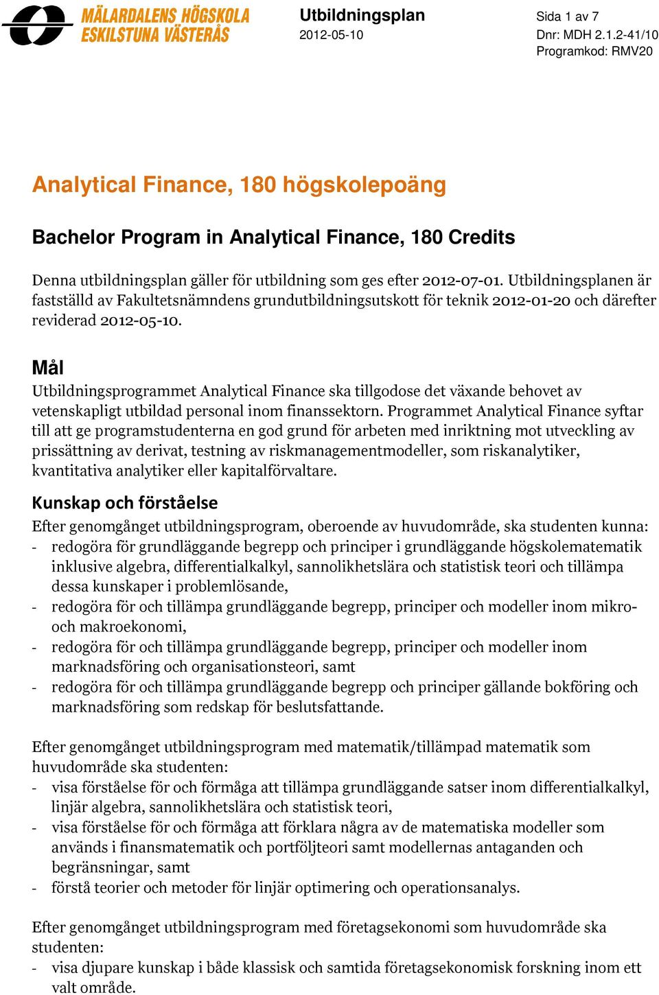 Mål Utbildningsprogrammet Analytical Finance ska tillgodose det växande behovet av vetenskapligt utbildad personal inom finanssektorn.