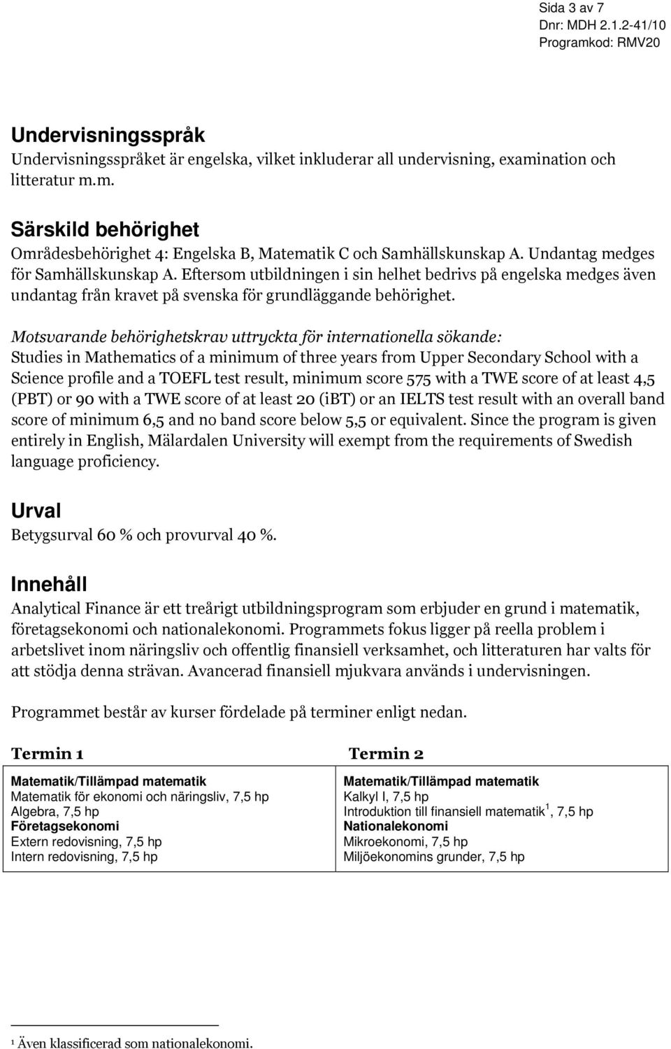 Motsvarande behörighetskrav uttryckta för internationella sökande: Studies in Mathematics of a minimum of three years from Upper Secondary School with a Science profile and a TOEFL test result,