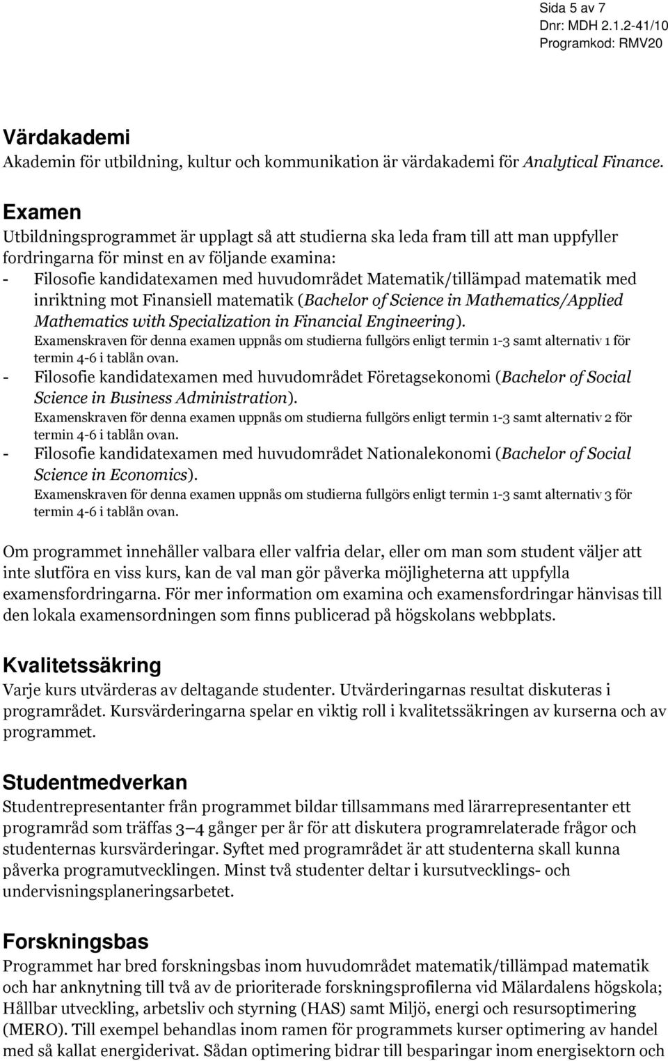 Matematik/tillämpad matematik med inriktning mot Finansiell matematik (Bachelor of Science in Mathematics/Applied Mathematics with Specialization in Financial Engineering).