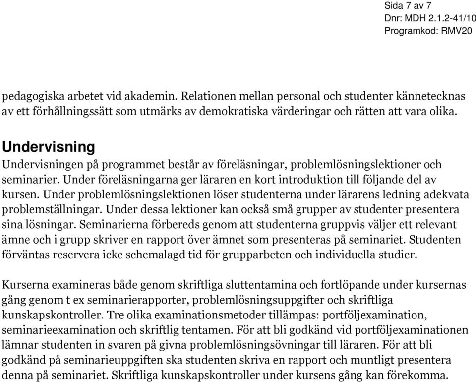 Under problemlösningslektionen löser studenterna under lärarens ledning adekvata problemställningar. Under dessa lektioner kan också små grupper av studenter presentera sina lösningar.