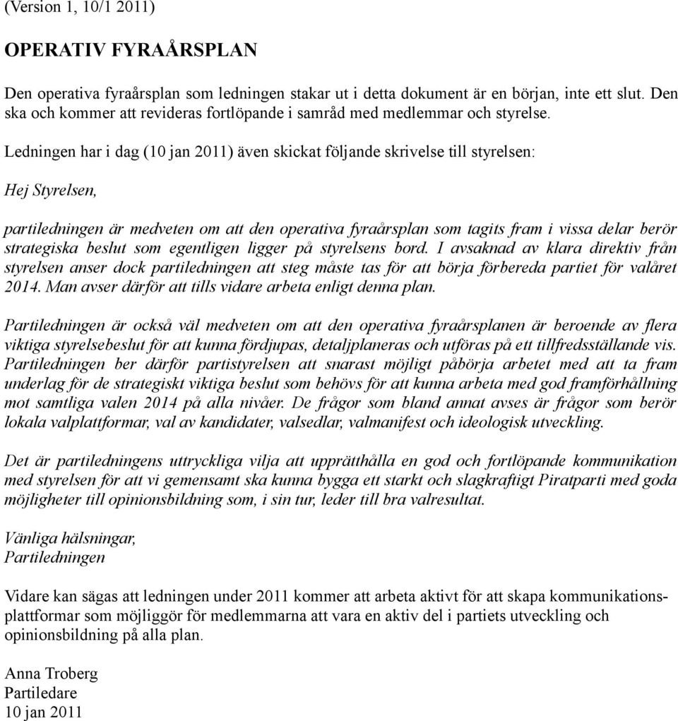 Ledningen har i dag (10 jan 2011) även skickat följande skrivelse till styrelsen: Hej Styrelsen, partiledningen är medveten om att den operativa fyraårsplan som tagits fram i vissa delar berör