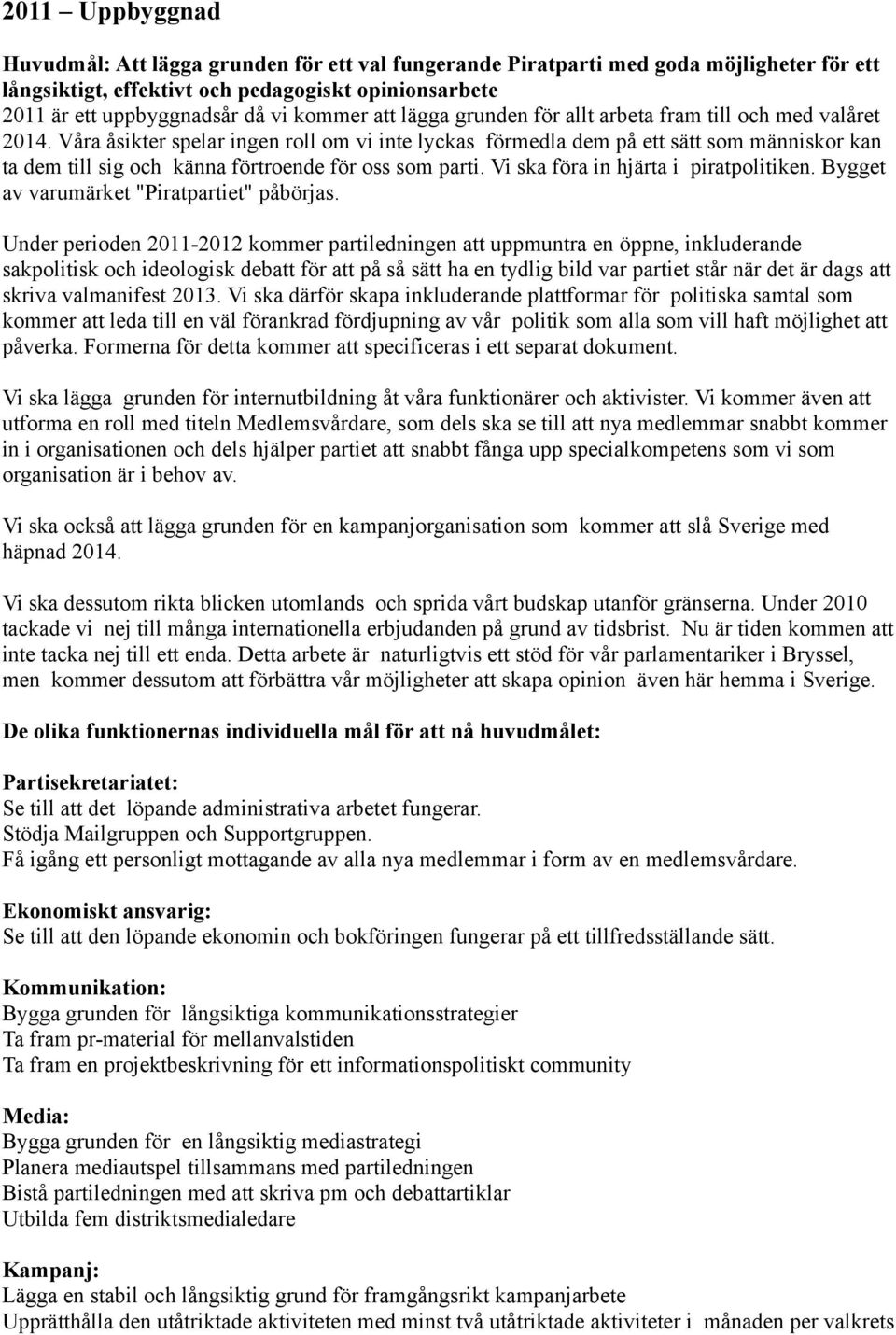 Våra åsikter spelar ingen roll om vi inte lyckas förmedla dem på ett sätt som människor kan ta dem till sig och känna förtroende för oss som parti. Vi ska föra in hjärta i piratpolitiken.