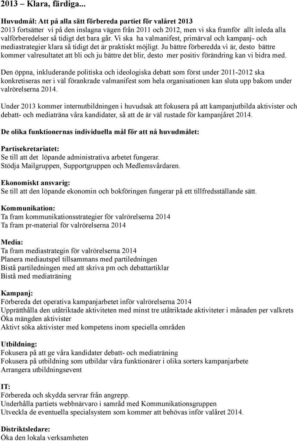 Vi ska ha valmanifest, primärval och kampanj- och mediastrategier klara så tidigt det är praktiskt möjligt.
