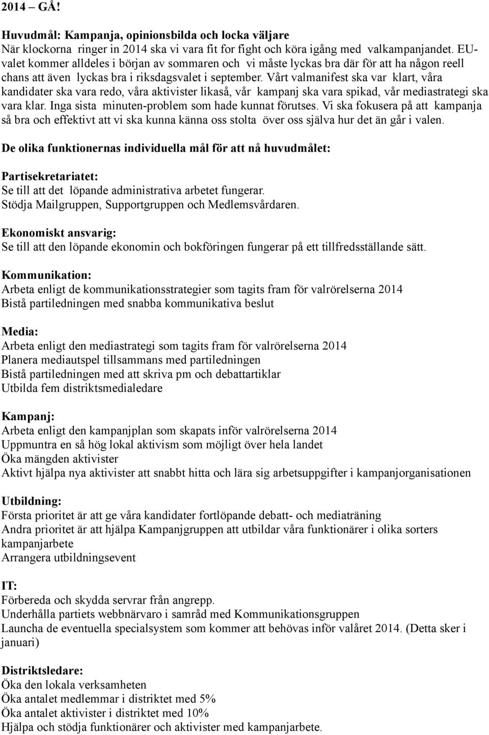 Vårt valmanifest ska var klart, våra kandidater ska vara redo, våra aktivister likaså, vår kampanj ska vara spikad, vår mediastrategi ska vara klar.